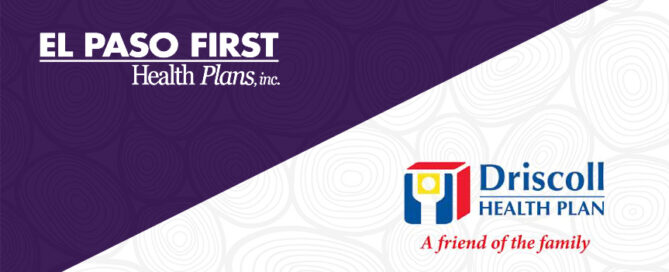 Two logos. The top logo is "EL PASO FIRST Health Plans, Inc." and the bottom logo is "Driscoll Health Plan," accompanied by the tagline "A friend of the family".