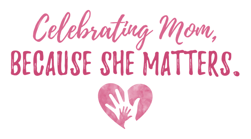 Celebrating Mom: Because She Matters